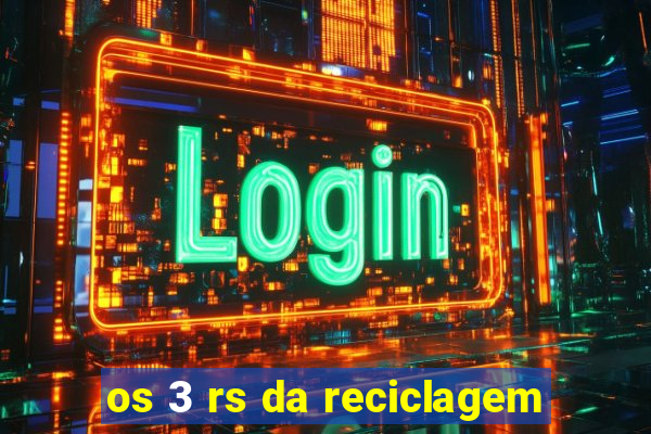 os 3 rs da reciclagem